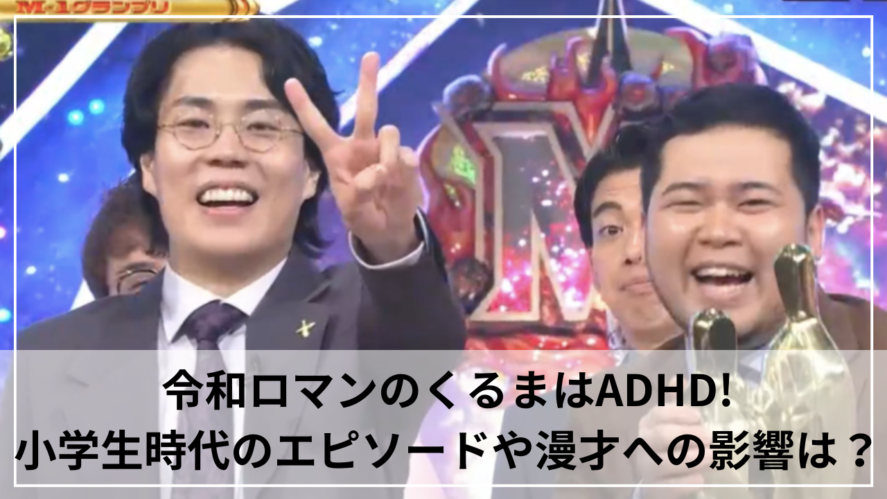 令和ロマンのくるまはADHD！小学生時代のエピソードや漫才への影響は？