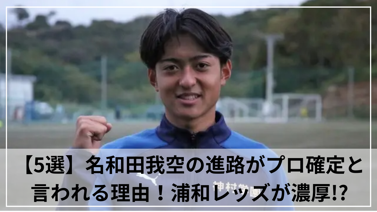 【5選】名和田我空の進路がプロ確定と言われる理由！浦和レッズが濃厚!?