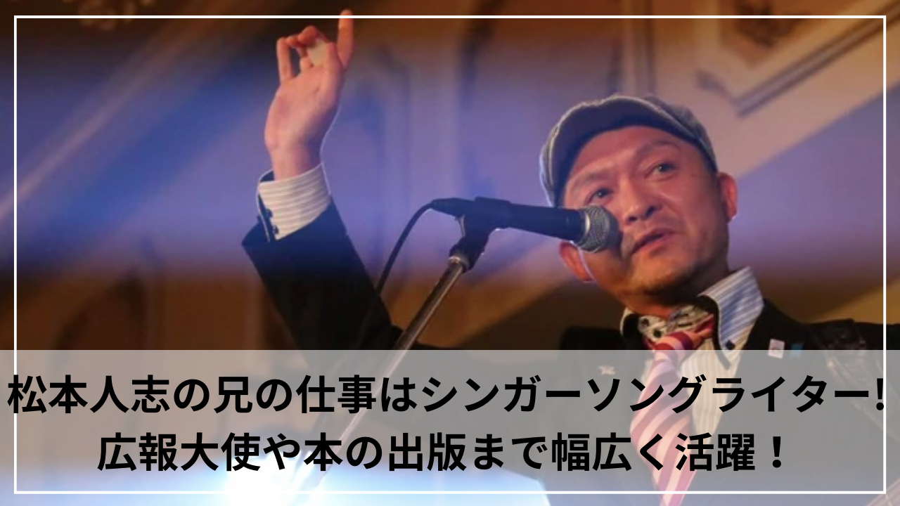 松本人志の兄の仕事はシンガーソングライター！広報大使や本の出版まで幅広く活躍！