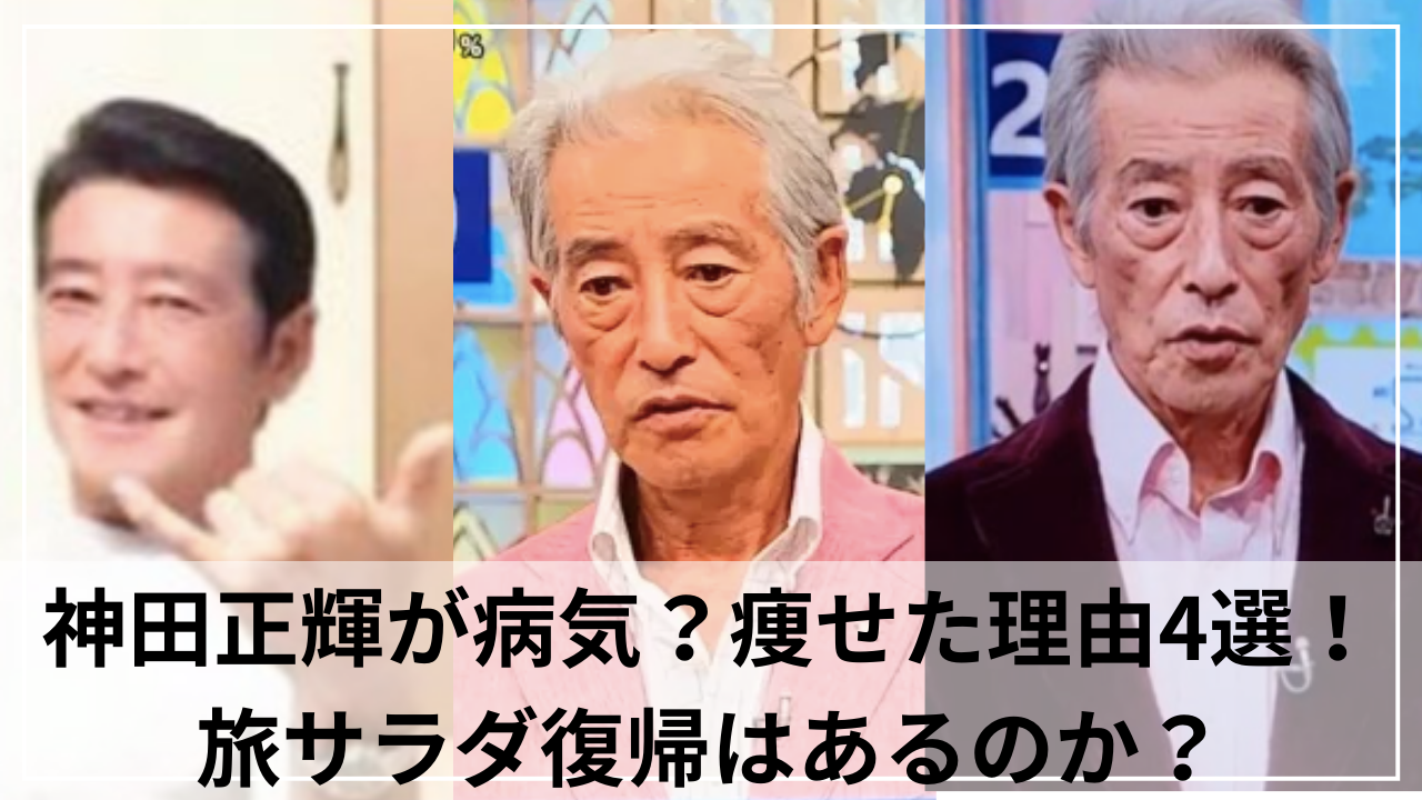 神田正輝が病気？痩せた理由4選！旅サラダ復帰はあるのか？