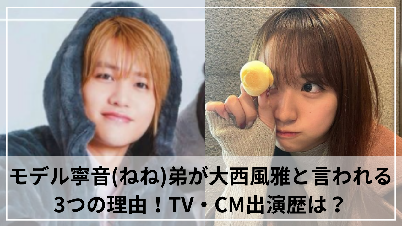 モデル寧音(ねね)弟が大西風雅と言われる3つの理由！TV・CM出演歴は？