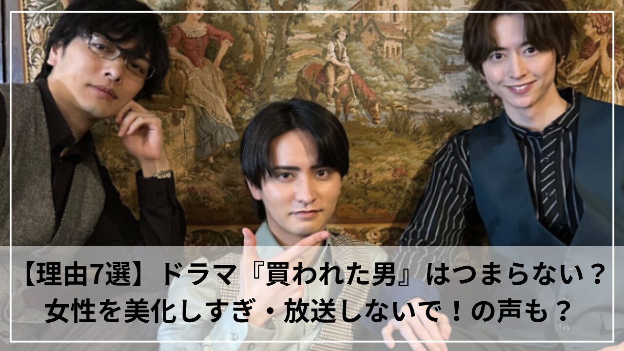 【理由7選】ドラマ『買われた男』はつまらない？女性を美化しすぎ・放送しないで！の声も？