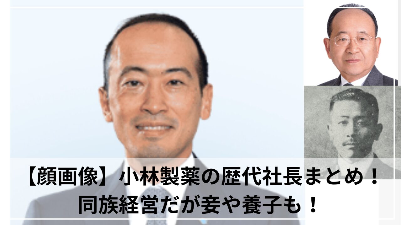 【顔画像】小林製薬の歴代社長まとめ！同族経営だが妾や養子も！