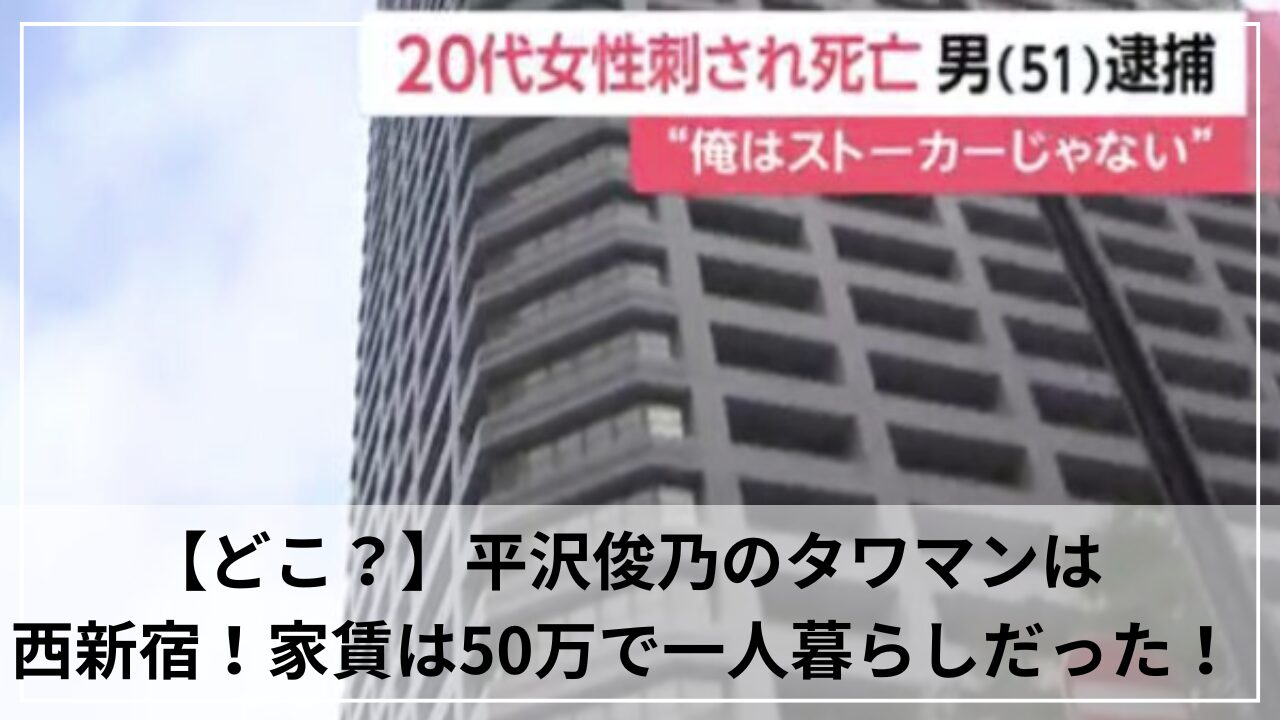 【どこ？】平沢俊乃のタワマンは西新宿！家賃は50万で一人暮らしだった！