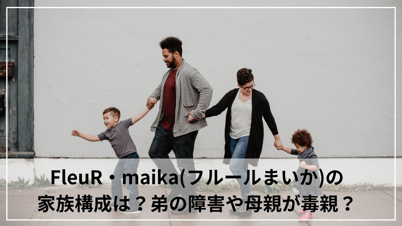 FleuR・maika(フルールまいか)の家族構成は？弟の障害や母親が毒親？