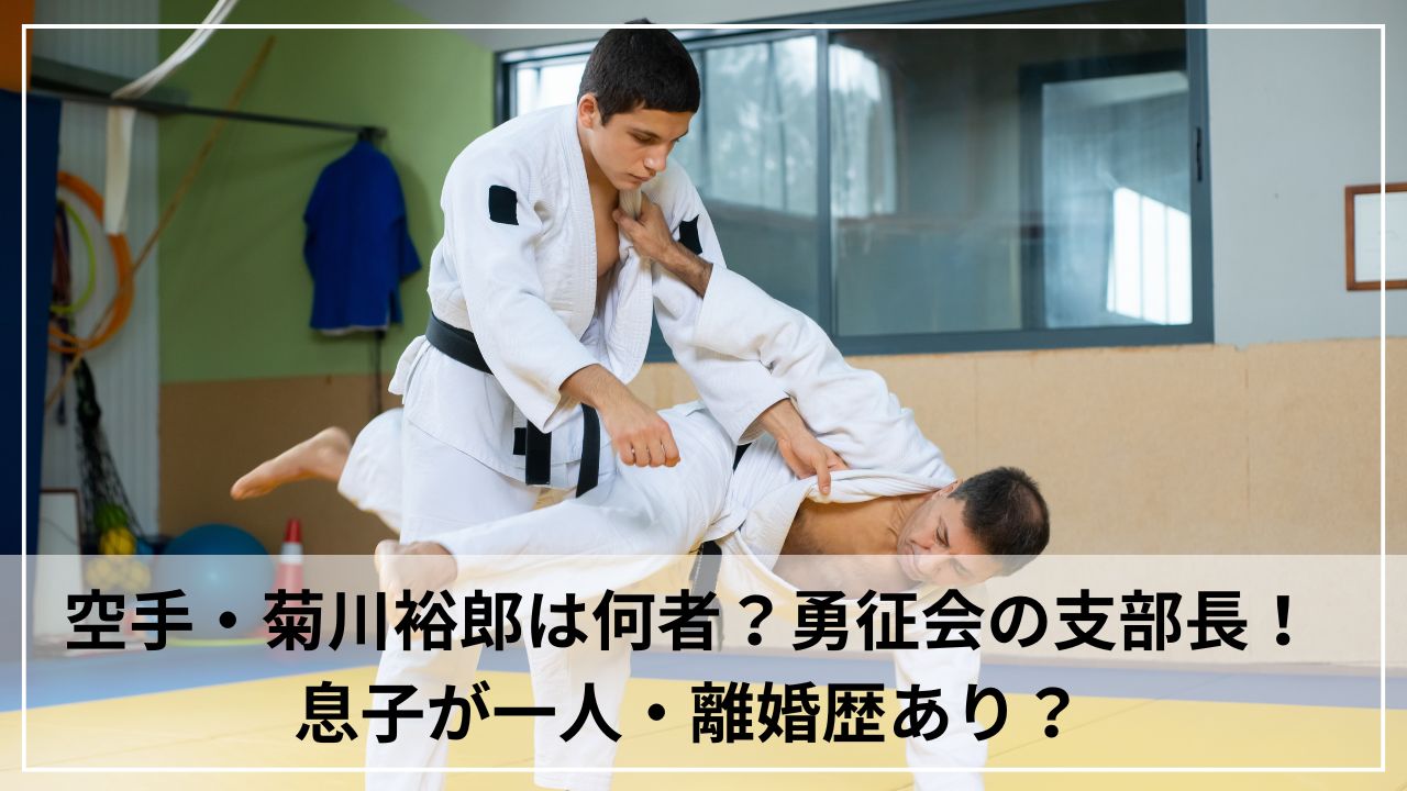 空手・菊川裕郎は何者？勇征会で支部長をつとめ息子が一人・離婚歴あり？